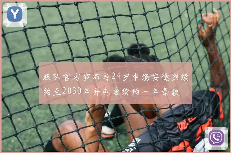 狼队官方宣布与24岁中场安德烈续约至2030年并包含续约一年条款
